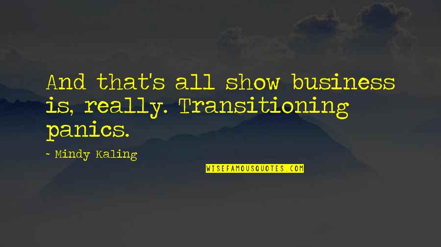 M Kaling Quotes By Mindy Kaling: And that's all show business is, really. Transitioning
