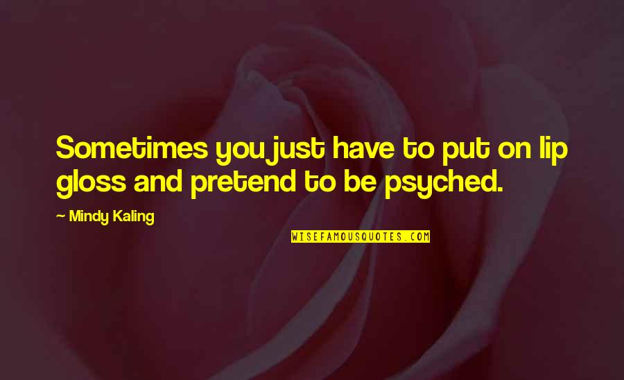 M Kaling Quotes By Mindy Kaling: Sometimes you just have to put on lip