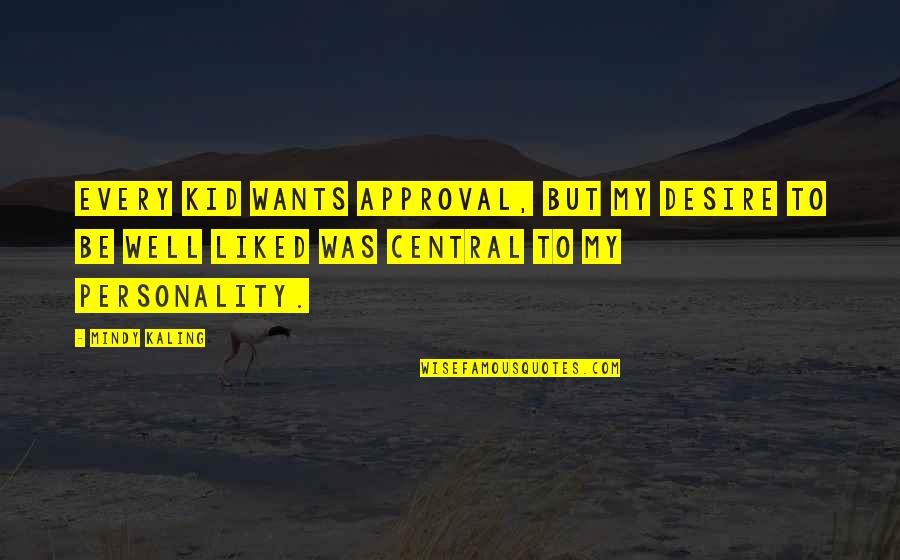 M Kaling Quotes By Mindy Kaling: Every kid wants approval, but my desire to M Kaling Quotes By Mindy Kaling: Every kid wants approval, but my desire to