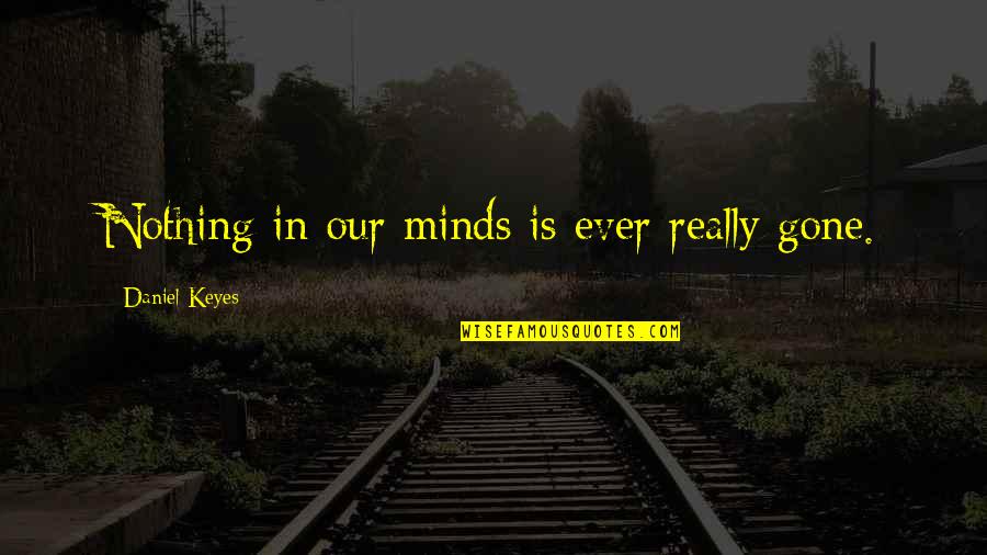 M Keyes Quotes By Daniel Keyes: Nothing in our minds is ever really gone.