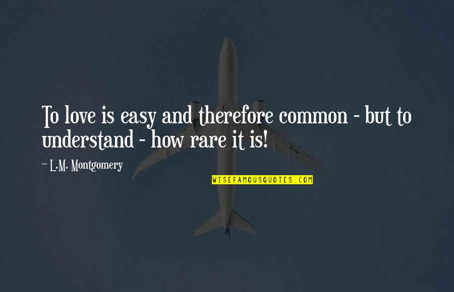 M Krempe Quotes By L.M. Montgomery: To love is easy and therefore common -