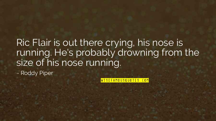 M Krempe Quotes By Roddy Piper: Ric Flair is out there crying, his nose M Krempe Quotes By Roddy Piper: Ric Flair is out there crying, his nose