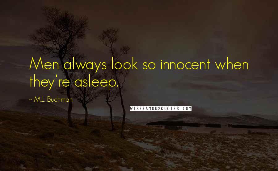 M.L. Buchman quotes: Men always look so innocent when they're asleep.