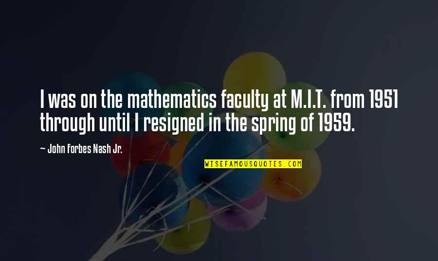 M.l.k Jr Quotes By John Forbes Nash Jr.: I was on the mathematics faculty at M.I.T.