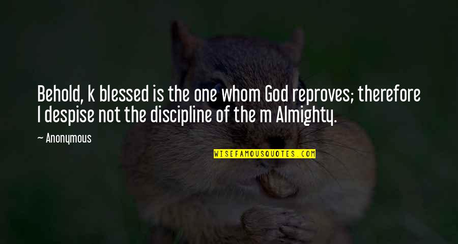 M.l.k Quotes By Anonymous: Behold, k blessed is the one whom God
