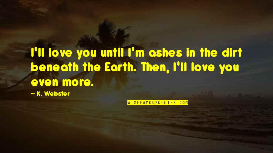 M.l.k Quotes By K. Webster: I'll love you until I'm ashes in the