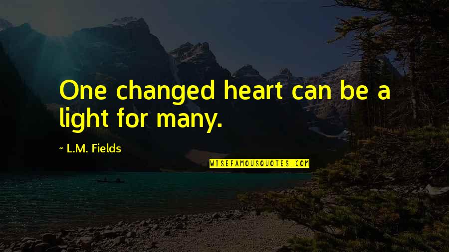 M.l.k Quotes By L.M. Fields: One changed heart can be a light for