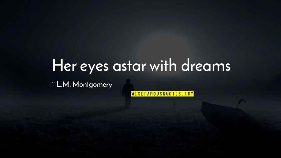 M.l.k Quotes By L.M. Montgomery: Her eyes astar with dreams