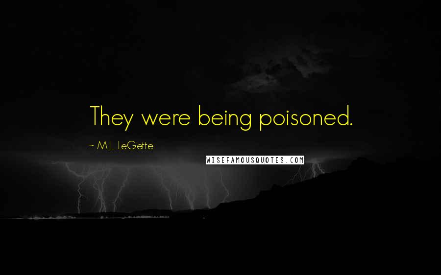 M.L. LeGette quotes: They were being poisoned.