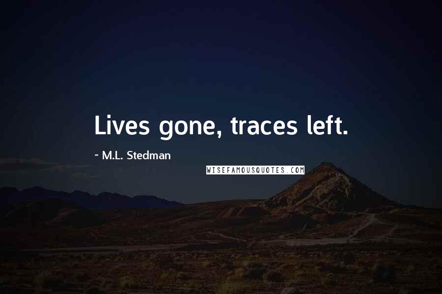 M.L. Stedman quotes: Lives gone, traces left.