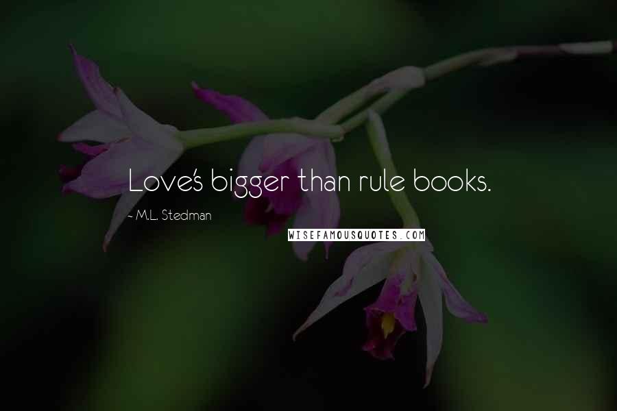 M.L. Stedman quotes: Love's bigger than rule books.