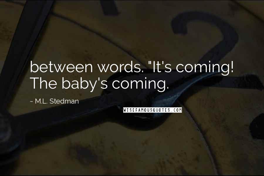 M.L. Stedman quotes: between words. "It's coming! The baby's coming.