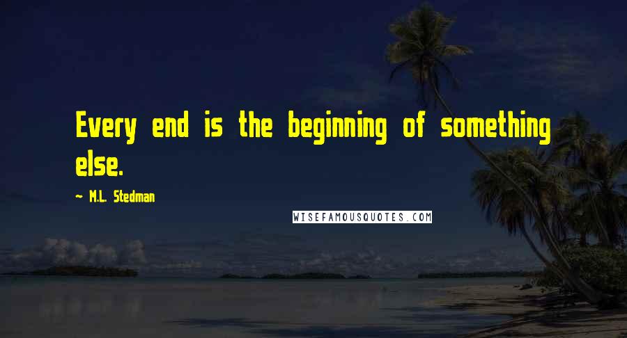 M.L. Stedman quotes: Every end is the beginning of something else.