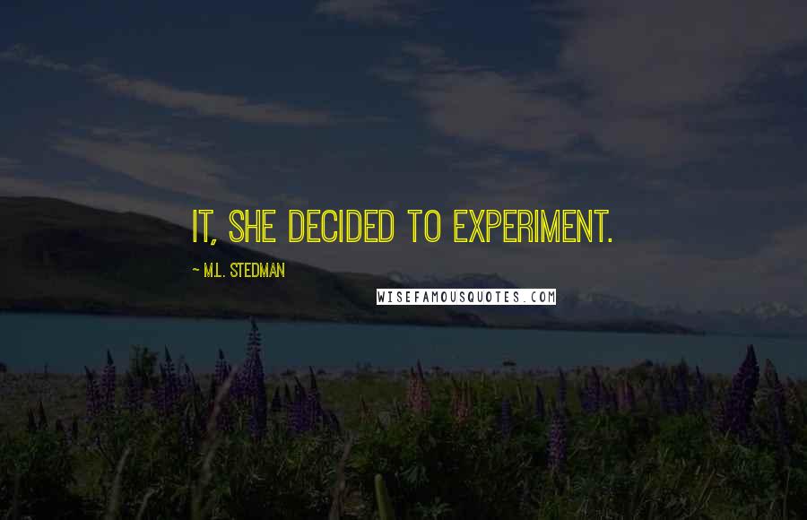 M.L. Stedman quotes: it, she decided to experiment.