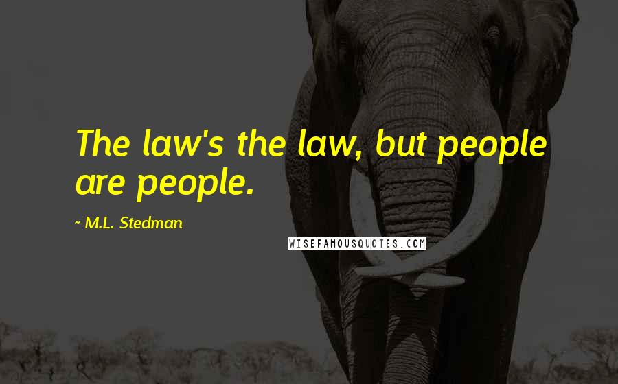 M.L. Stedman quotes: The law's the law, but people are people.