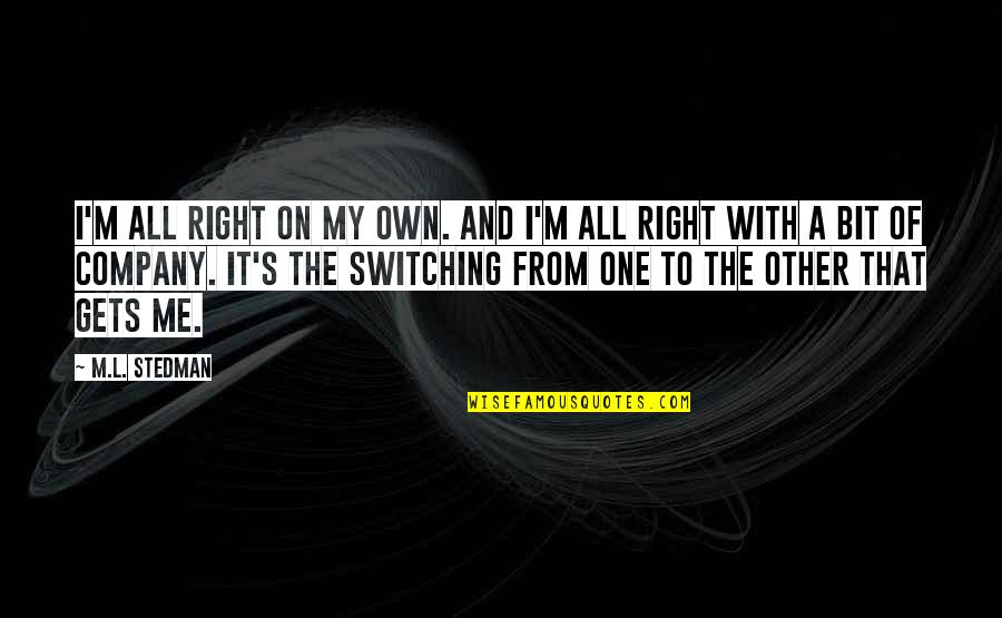 M.l. Stedman Quotes By M.L. Stedman: I'm all right on my own. And I'm M.l. Stedman Quotes By M.L. Stedman: I'm all right on my own. And I'm
