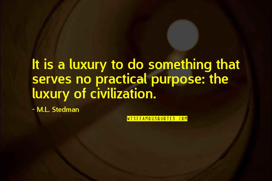 M.l. Stedman Quotes By M.L. Stedman: It is a luxury to do something that M.l. Stedman Quotes By M.L. Stedman: It is a luxury to do something that