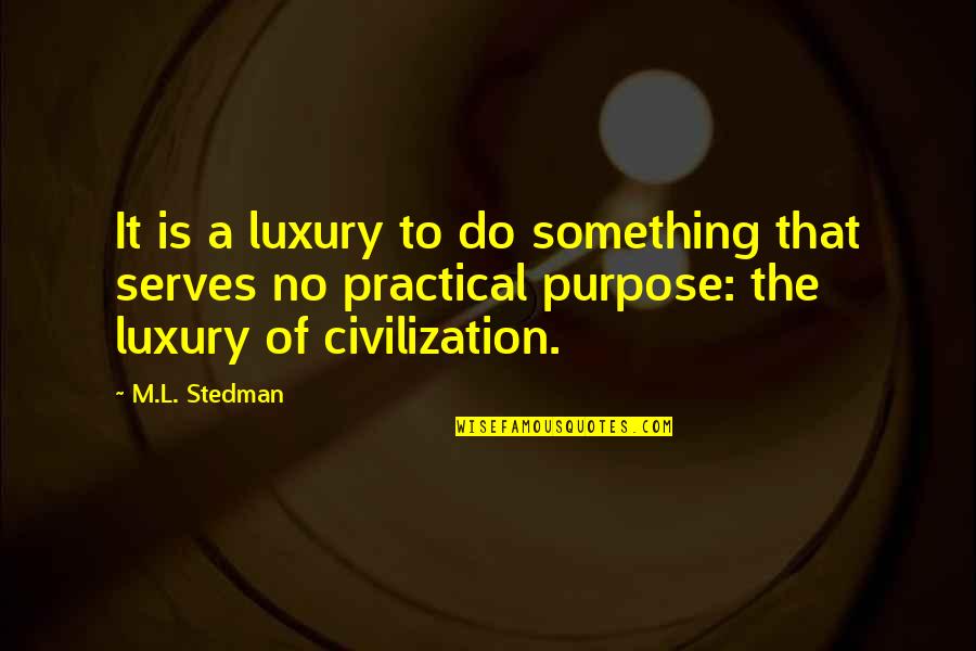 M.l. Stedman Quotes By M.L. Stedman: It is a luxury to do something that