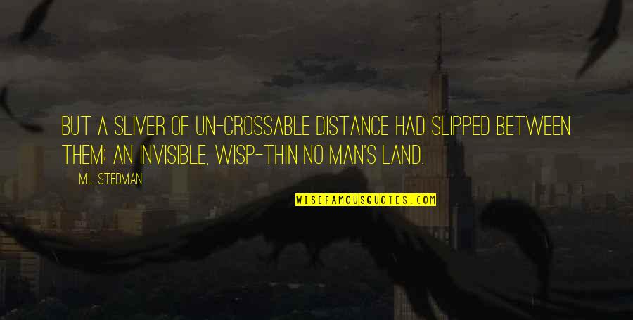 M.l. Stedman Quotes By M.L. Stedman: But a sliver of un-crossable distance had slipped
