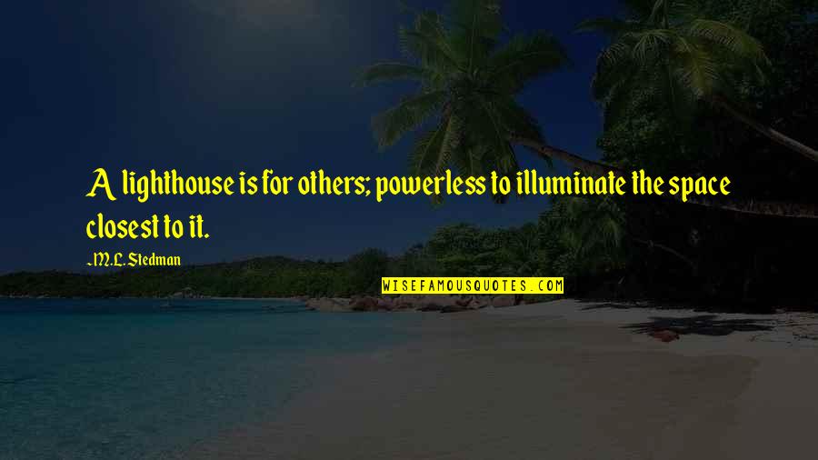 M.l. Stedman Quotes By M.L. Stedman: A lighthouse is for others; powerless to illuminate
