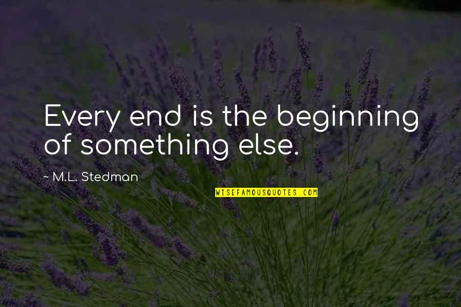 M.l. Stedman Quotes By M.L. Stedman: Every end is the beginning of something else. M.l. Stedman Quotes By M.L. Stedman: Every end is the beginning of something else.