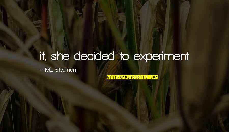 M.l. Stedman Quotes By M.L. Stedman: it, she decided to experiment. M.l. Stedman Quotes By M.L. Stedman: it, she decided to experiment.