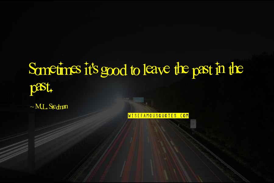 M.l. Stedman Quotes By M.L. Stedman: Sometimes it's good to leave the past in