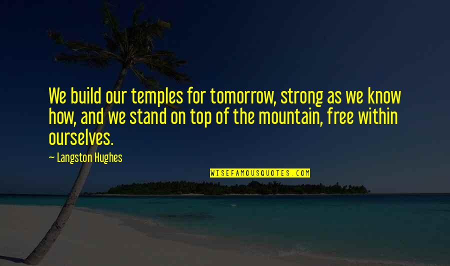 M Langston Quotes By Langston Hughes: We build our temples for tomorrow, strong as