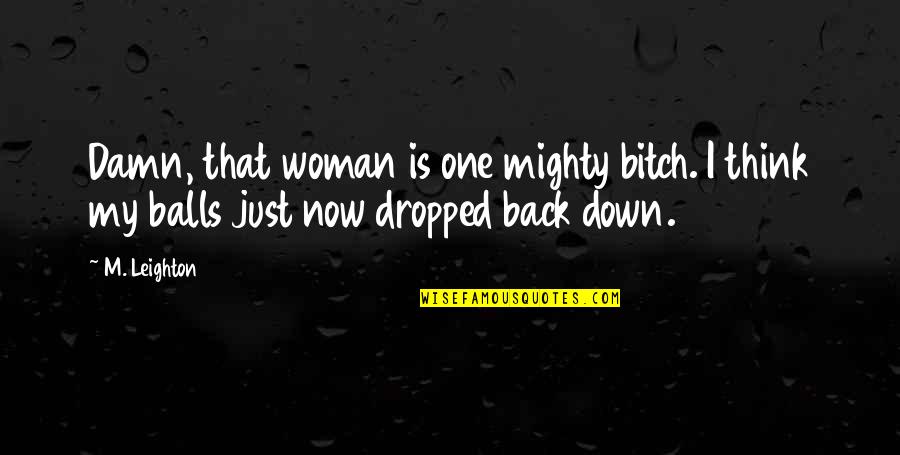 M Leighton Quotes By M. Leighton: Damn, that woman is one mighty bitch. I