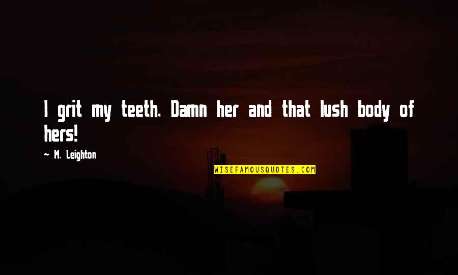 M Leighton Quotes By M. Leighton: I grit my teeth. Damn her and that M Leighton Quotes By M. Leighton: I grit my teeth. Damn her and that