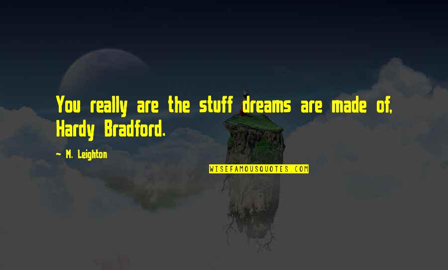 M Leighton Quotes By M. Leighton: You really are the stuff dreams are made