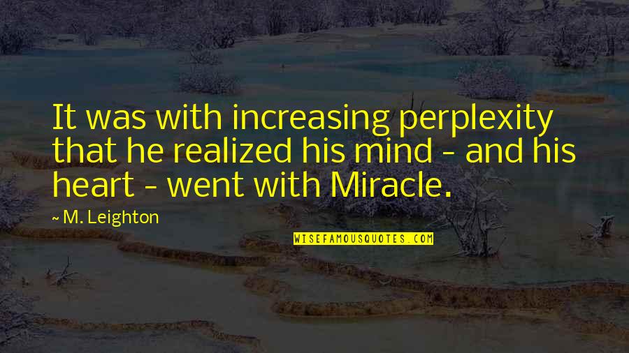M Leighton Quotes By M. Leighton: It was with increasing perplexity that he realized M Leighton Quotes By M. Leighton: It was with increasing perplexity that he realized