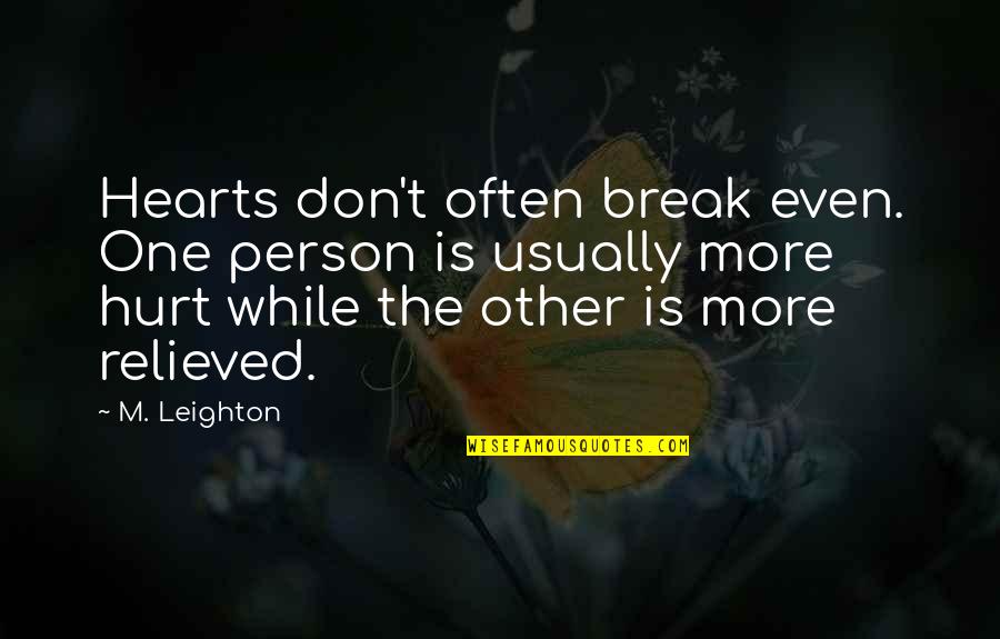 M Leighton Quotes By M. Leighton: Hearts don't often break even. One person is M Leighton Quotes By M. Leighton: Hearts don't often break even. One person is