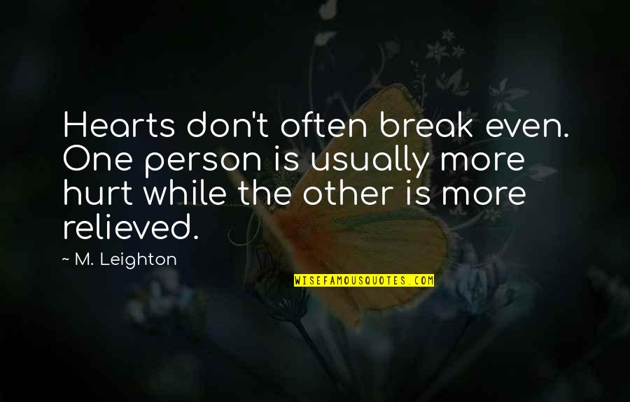 M Leighton Quotes By M. Leighton: Hearts don't often break even. One person is