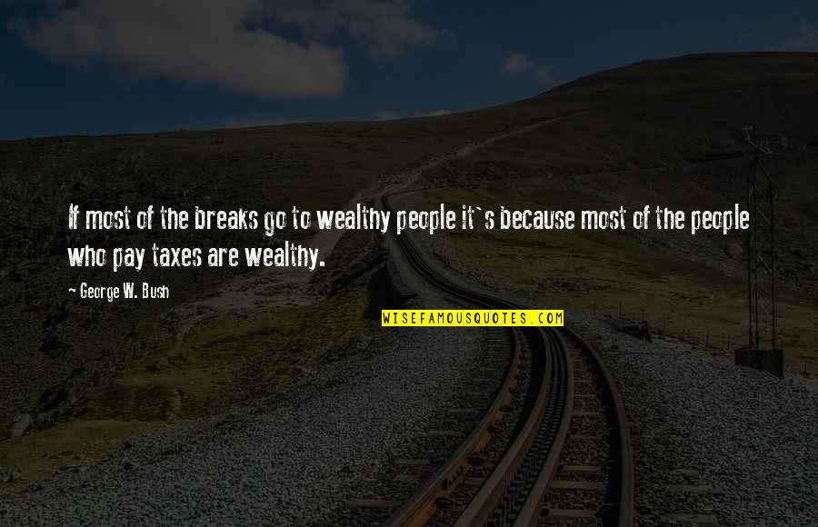 M Llemann Quotes By George W. Bush: If most of the breaks go to wealthy