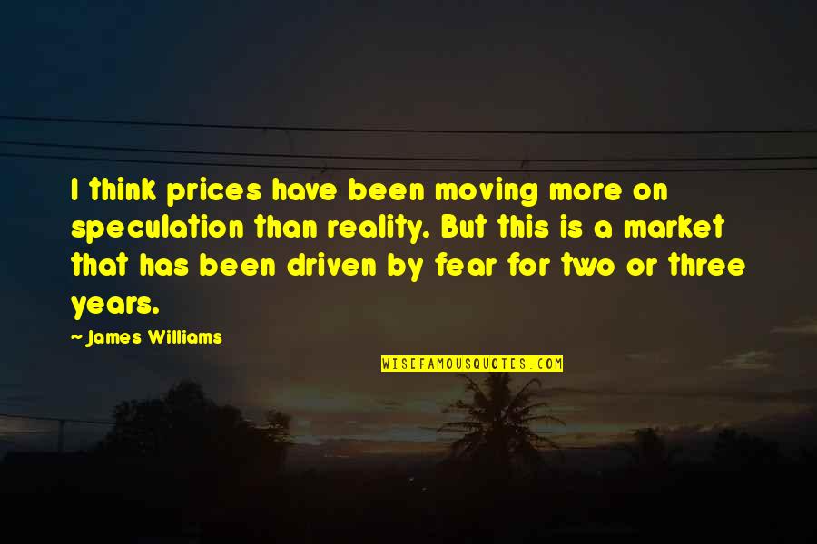 M Llmann H Z Quotes By James Williams: I think prices have been moving more on