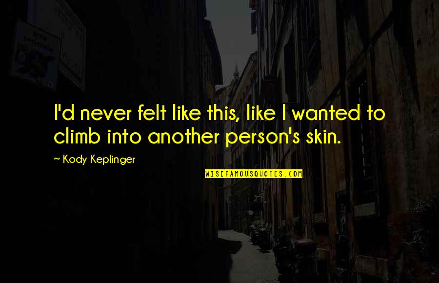 M Llmann H Z Quotes By Kody Keplinger: I'd never felt like this, like I wanted