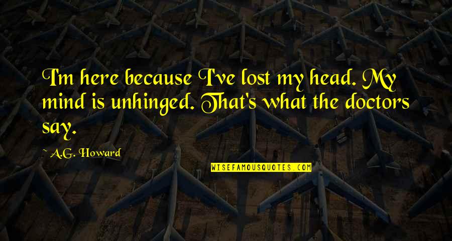 M Lost Quotes By A.G. Howard: I'm here because I've lost my head. My