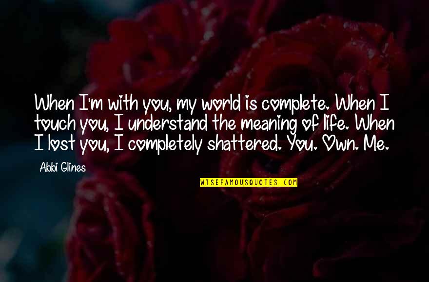 M Lost Quotes By Abbi Glines: When I'm with you, my world is complete. M Lost Quotes By Abbi Glines: When I'm with you, my world is complete.