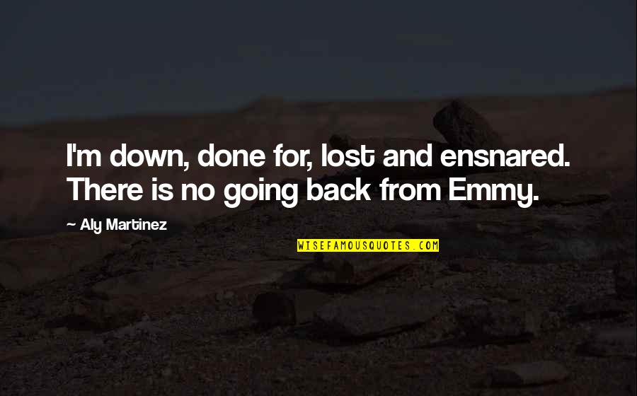 M Lost Quotes By Aly Martinez: I'm down, done for, lost and ensnared. There