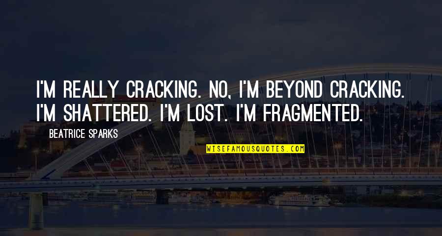 M Lost Quotes By Beatrice Sparks: I'm really cracking. No, I'm beyond cracking. I'm