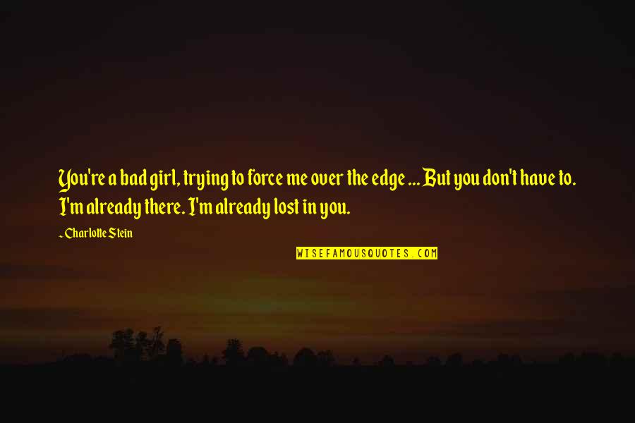 M Lost Quotes By Charlotte Stein: You're a bad girl, trying to force me M Lost Quotes By Charlotte Stein: You're a bad girl, trying to force me