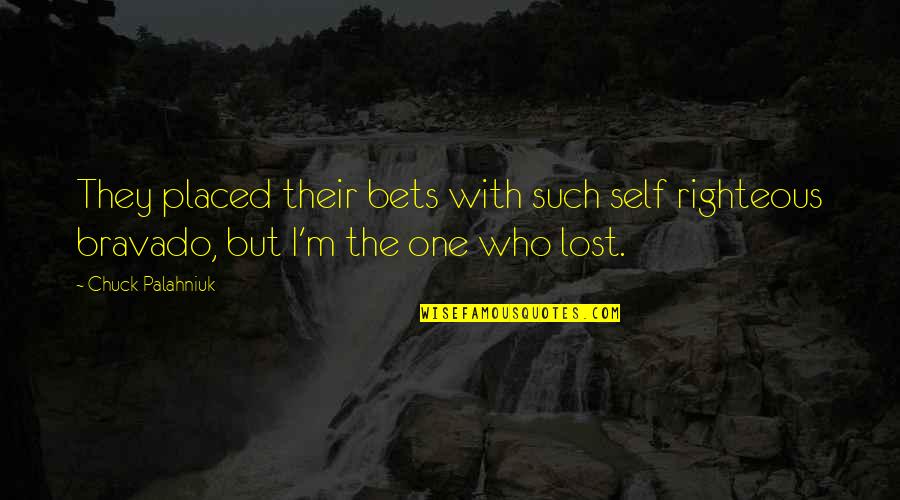 M Lost Quotes By Chuck Palahniuk: They placed their bets with such self righteous M Lost Quotes By Chuck Palahniuk: They placed their bets with such self righteous