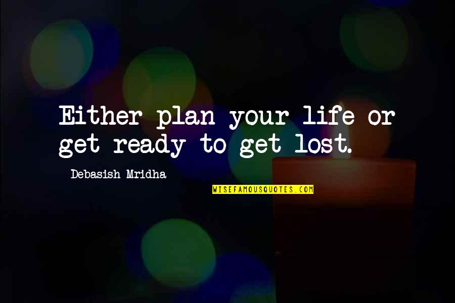 M Lost Quotes By Debasish Mridha: Either plan your life or get ready to M Lost Quotes By Debasish Mridha: Either plan your life or get ready to