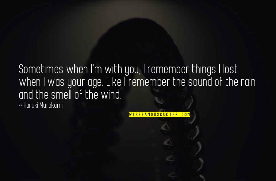 M Lost Quotes By Haruki Murakami: Sometimes when I'm with you, I remember things M Lost Quotes By Haruki Murakami: Sometimes when I'm with you, I remember things