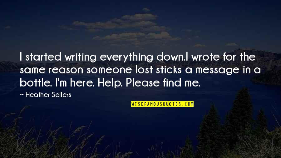 M Lost Quotes By Heather Sellers: I started writing everything down.I wrote for the M Lost Quotes By Heather Sellers: I started writing everything down.I wrote for the
