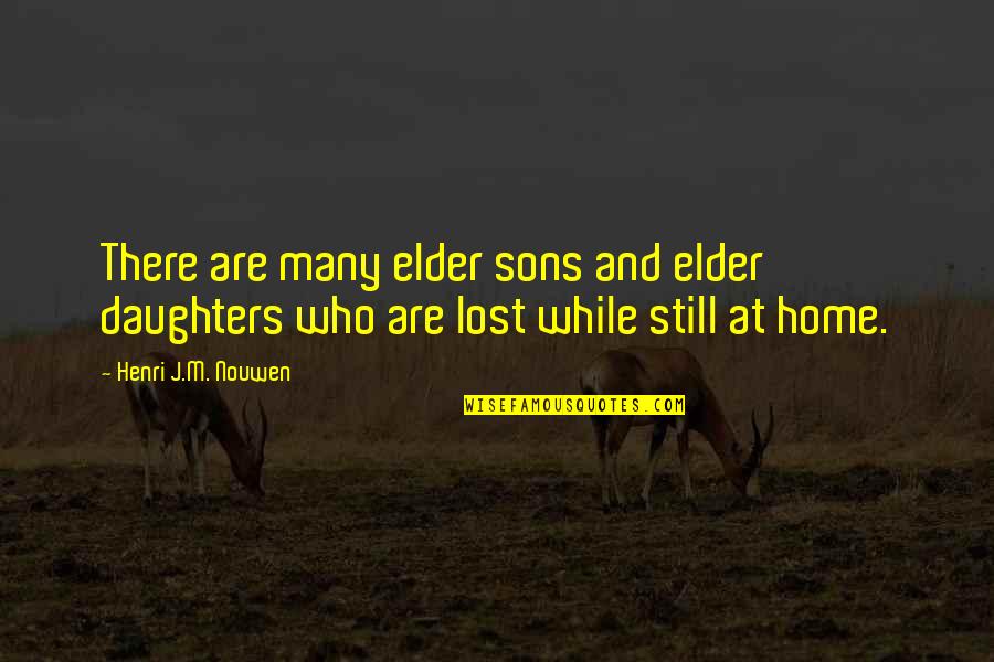 M Lost Quotes By Henri J.M. Nouwen: There are many elder sons and elder daughters M Lost Quotes By Henri J.M. Nouwen: There are many elder sons and elder daughters