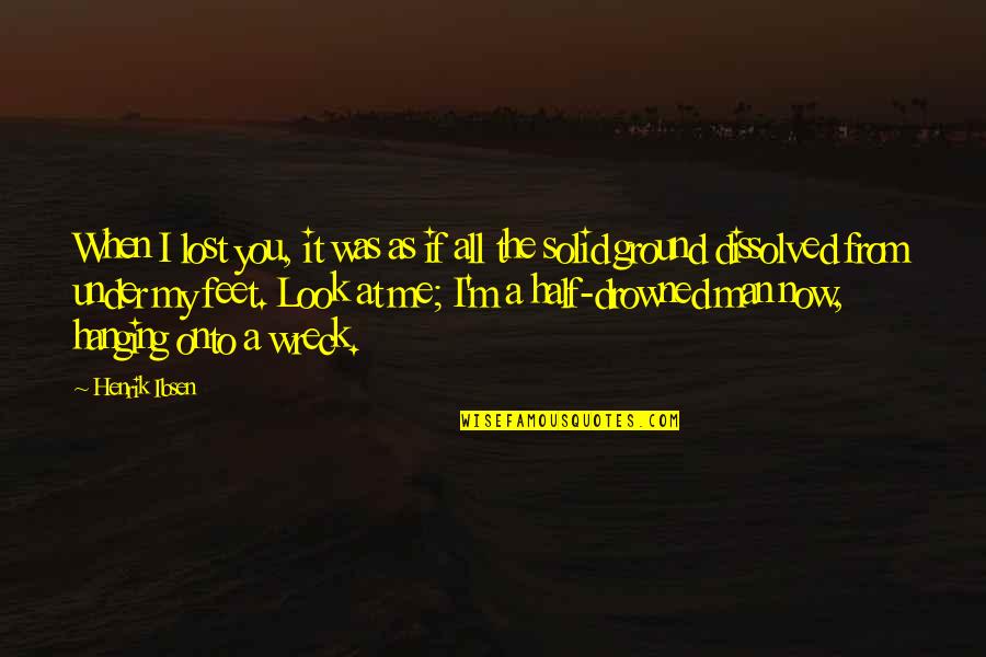M Lost Quotes By Henrik Ibsen: When I lost you, it was as if M Lost Quotes By Henrik Ibsen: When I lost you, it was as if