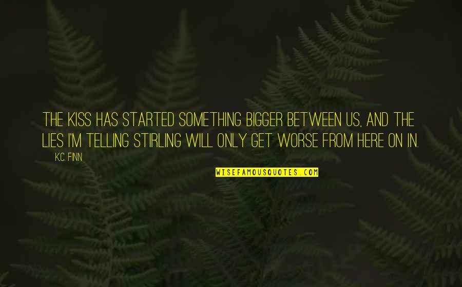 M Lost Quotes By K.C. Finn: The kiss has started something bigger between us, M Lost Quotes By K.C. Finn: The kiss has started something bigger between us,