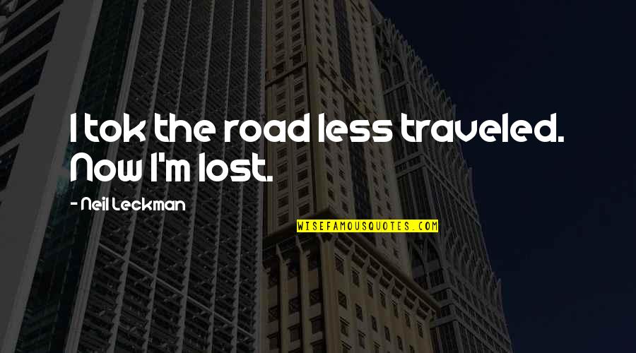 M Lost Quotes By Neil Leckman: I tok the road less traveled. Now I'm M Lost Quotes By Neil Leckman: I tok the road less traveled. Now I'm